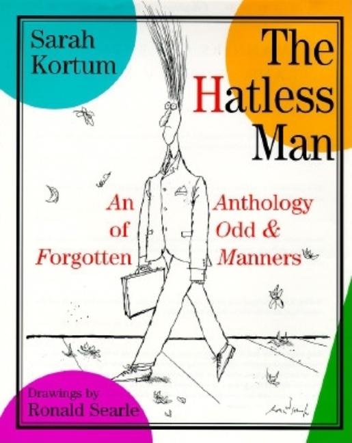Item #222018 The Hatless Man: An Anthology of Odd and Forgotten Manners. Sarah Kortum