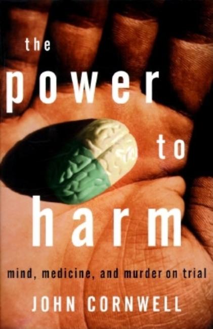 Item #261368 The Power to Harm: Mind, Medicine, and Murder on Trial. John Cornwell