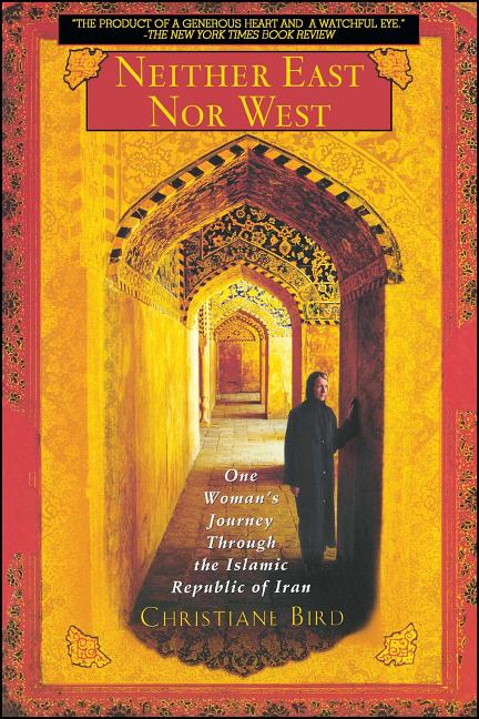 Item #184441 Neither East Nor West: One Woman's Journey Through the Islamic Republic of Iran....