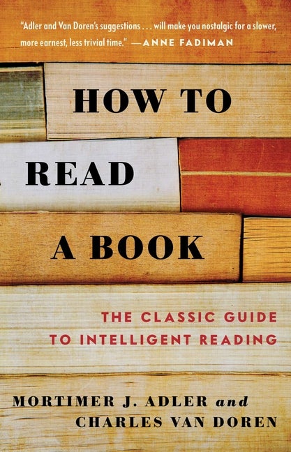 Item #282534 How to Read a Book: The Classic Guide to Intelligent Reading. Mortimer J. Adler,...