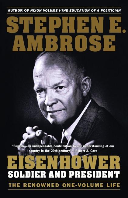 Item #284323 Eisenhower: Soldier and President (The Renowned One-Volume Life). Stephen E. Ambrose