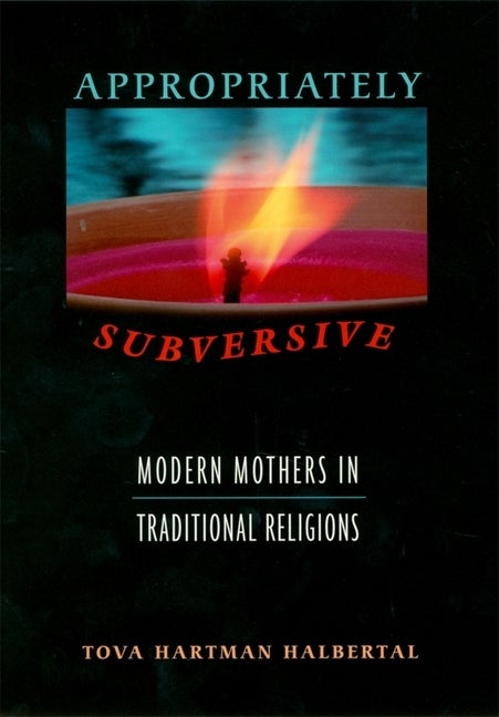 Item #223889 Appropriately Subversive: Modern Mothers in Traditional Religions. Tova Hartman...