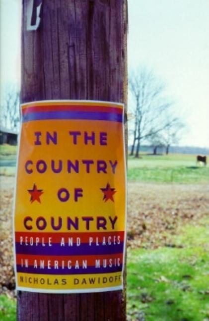 Item #206381 In the Country of Country: People and Places in American Music. Nicholas Dawidoff