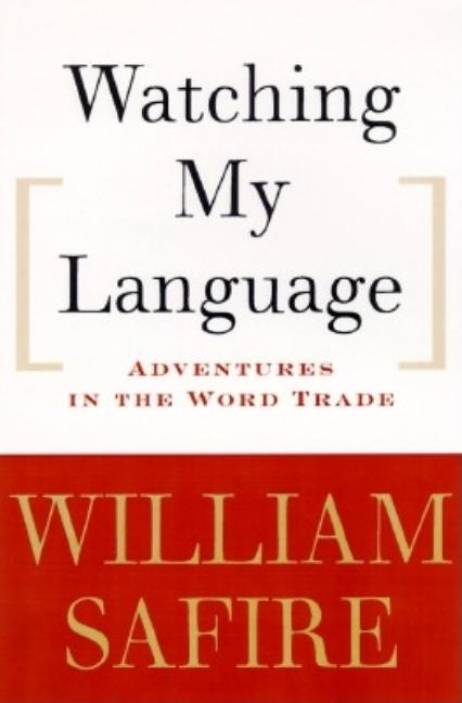 Item #248458 Watching My Language:: Adventures in the Word Trade. William Safire