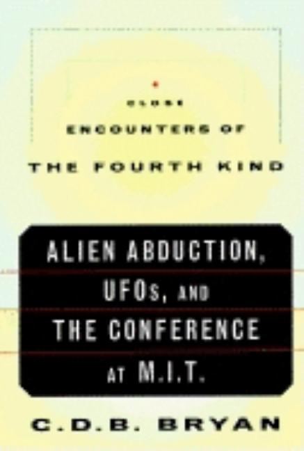 Item #264470 Close Encounters Of The Fourth Kind: Alien Abduction, UFOs, and the Conference at M.I.T. C. D. B. Bryan.