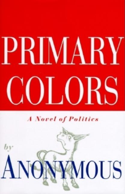 Item #263374 Primary Colors: A Novel of Politics. Anonymous