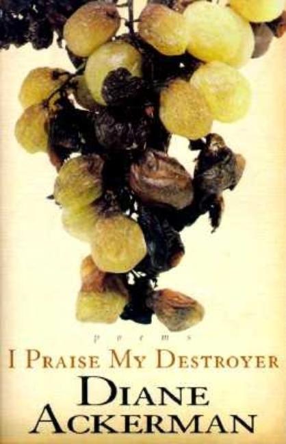 Item #267551 I Praise My Destroyer: Poems. Diane Ackerman