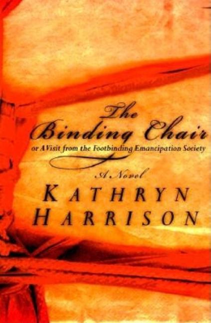 Item #201295 The Binding Chair or, A Visit from the Foot Emancipation Society. Kathryn Harrison