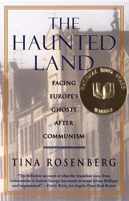 Item #274165 The Haunted Land: Facing Europe's Ghosts After Communism. Tina Rosenberg