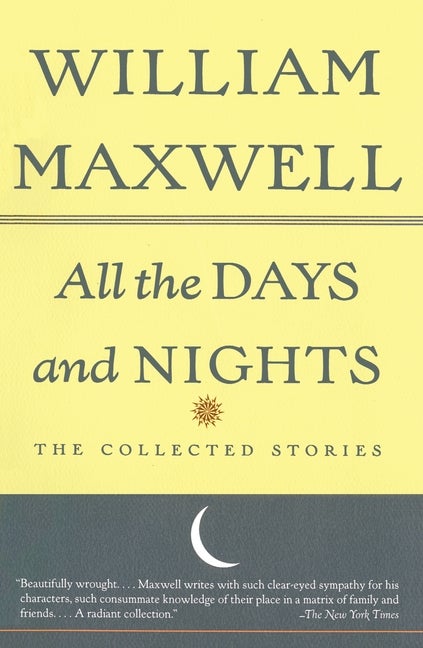 Item #277675 All the Days and Nights: The Collected Stories. William Maxwell