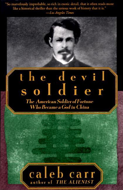Item #243639 The Devil Soldier: The American Soldier of Fortune Who Became a God in China. Caleb...