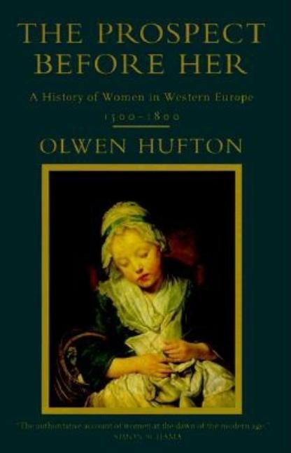 Item #216466 The Prospect Before Her: A History of Women in Western Europe, 1500-1800. Olwen Hufton