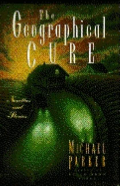 Item #161293 The Geographical Cure, Novellas and Stories. Michael Parker
