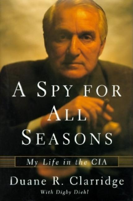 Item #267327 A Spy for All Seasons: My Life In The CIA. Duane R. Clarridge