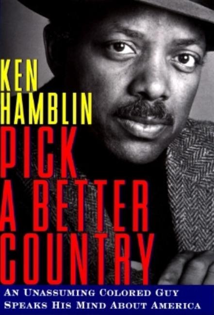 Item #037632 PICK A BETTER COUNTRY: An Unassuming Colored Guy Speaks His Mind About America. Ken...