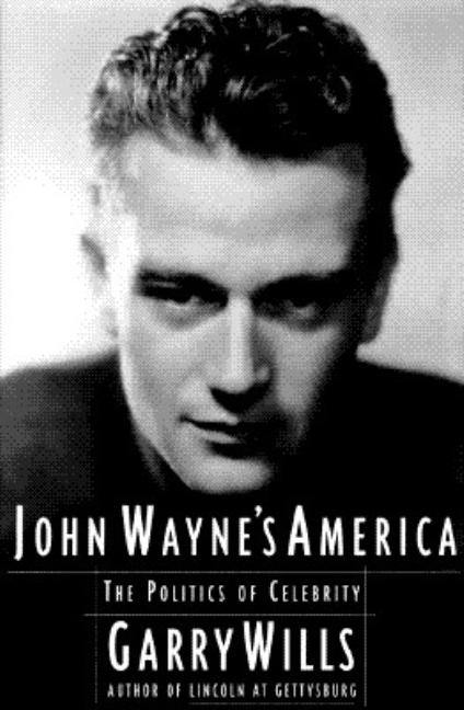 Item #263266 John Wayne's America: The Politics of Celebrity. Garry Wills