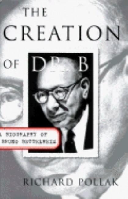 Item #230159 The CREATION OF DR B: A Biography of Bruno Bettelheim. Richard Pollak