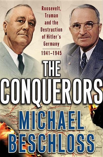 Item #242953 The Conquerors: Roosevelt, Truman and the Destruction of Hitler's Germany,...