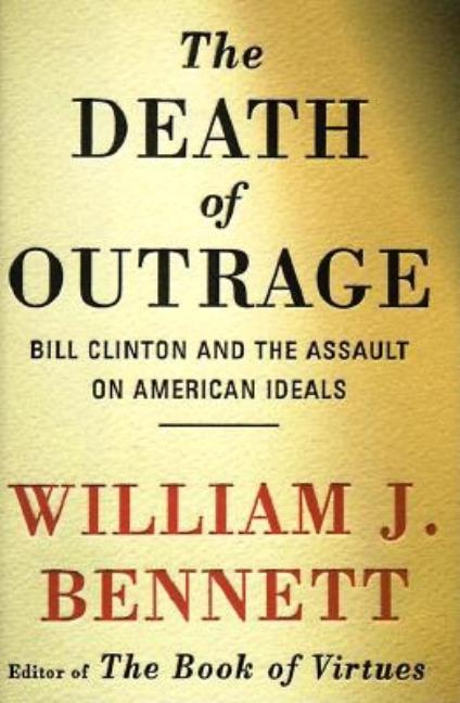 Item #230101 Death of Outrage: Bill Clinton and the Assault on American Ideals [SIGNED]. William...