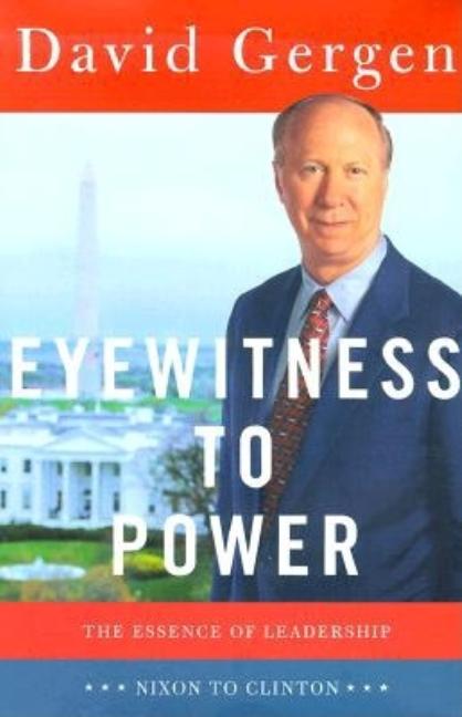 Item #1001704 Eyewitness to Power: The Essence of Leadership, Nixon to Clinton. David Gergen