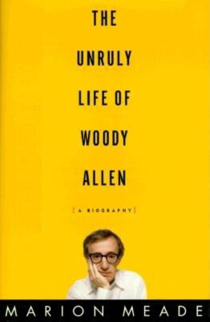 Item #175252 The Unruly Life of Woody Allen: A Biography. Marion Meade