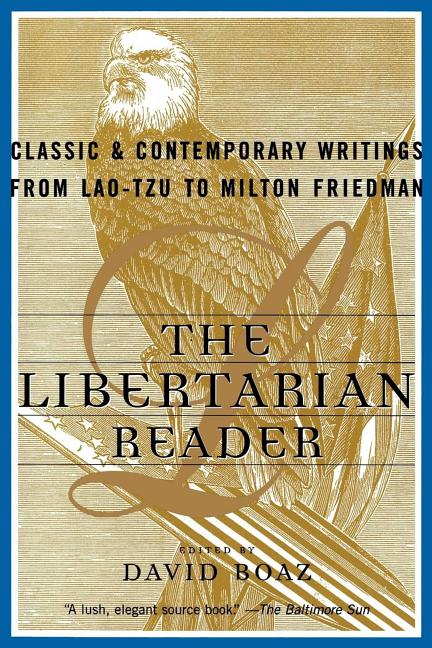 Item #274366 The Libertarian Reader: Classic and Contemporary Writings from Lao Tzu to Milton...