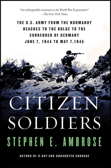 Item #285849 Citizen Soldiers: The U. S. Army from the Normandy Beaches to the Bulge to the...