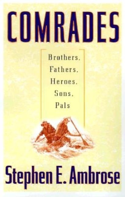 Item #266803 Comrades: Brothers, Fathers, Heroes, Sons, Pals. Stephen E. Ambrose