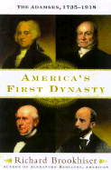 Item #1008185 America's First Dynasty: The Adamses, 1735-1918. Richard Brookhiser