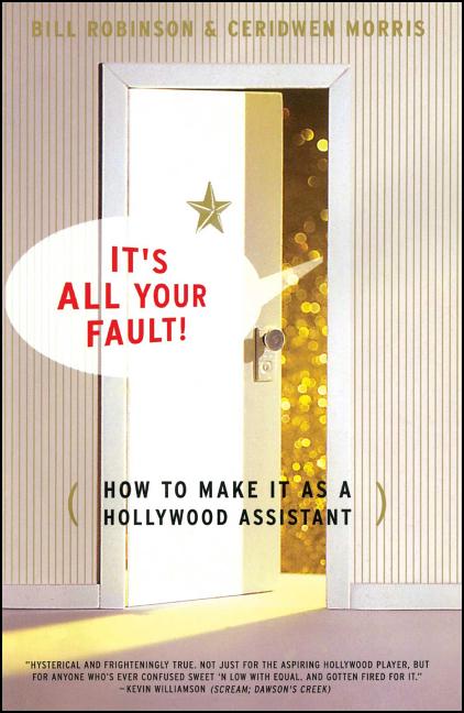 Item #155766 Its All Your Fault: How To Make It As A Hollywood Assistant. Bill Robinson,...