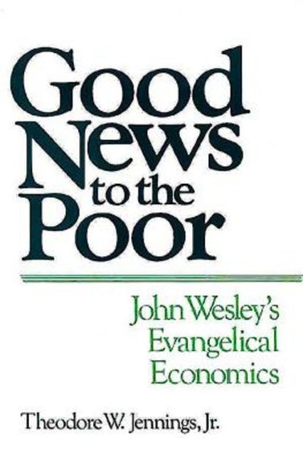 Item #284500 Good News to the Poor: John Wesley's Evangelical Economics. Theodore W. Jennings Jr