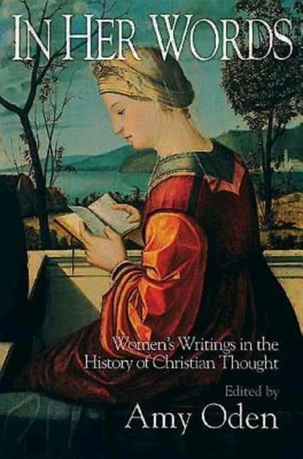 Item #274896 In Her Words: Women's Writings in the History of Christian Thought. Amy Oden