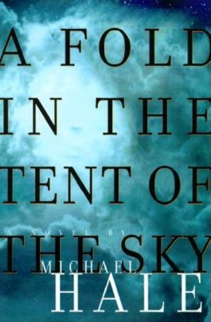 Item #258517 A Fold in the Tent of the Sky: A Novel. Michael Hale