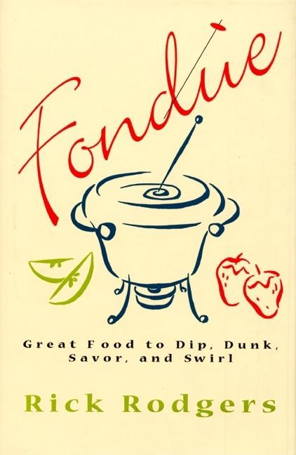 Item #238652 Fondue: Great Food To Dip, Dunk, Savor, And Swirl. Rick Rodgers
