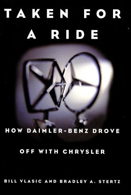 Item #149438 Taken for a Ride : How Daimler-Benz Drove off with Chrysler. Bill Vlasic, Bradley A....
