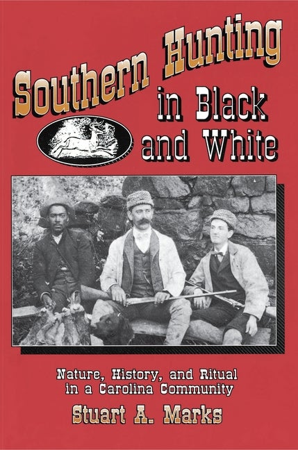 Item #266522 Southern Hunting in Black and White: Nature, History, and Ritual in a Carolina...