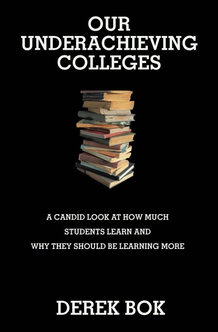 Item #133715 Our Underachieving Colleges: A Candid Look at How Much Students Learn and Why They...