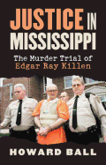 Item #282045 Justice in Mississippi: The Murder Trial of Edgar Ray Killen. Howard Ball