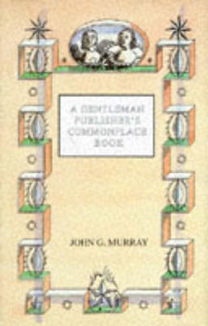 Item #217025 A Gentleman Publisher's Commonplace Book. John G. Murray