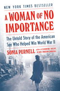 Item #273348 A Woman of No Importance: The Untold Story of the American Spy Who Helped Win World...