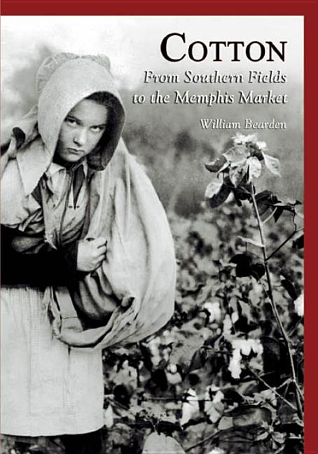 Item #227392 Cotton: From Southern Fields to the Memphis Market (TN) (Images of America). William...