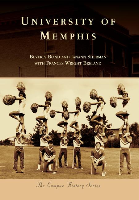Item #227393 University of Memphis (Campus History). Beverly Bond, Janann Sherman, Frances Wright...