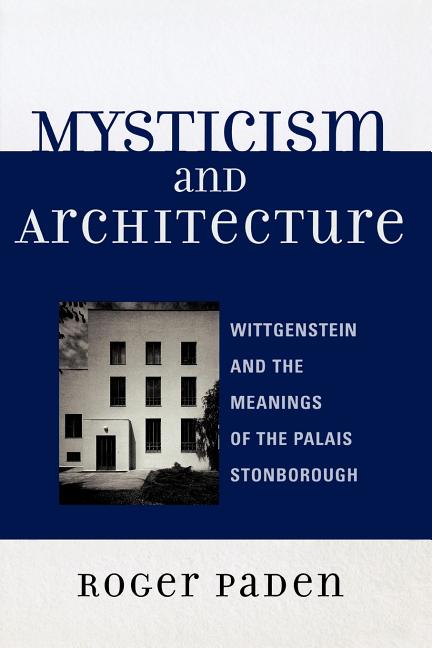 Item #275081 Mysticism and Architecture: Wittgenstein and the Meanings of the Palais Stonborough...