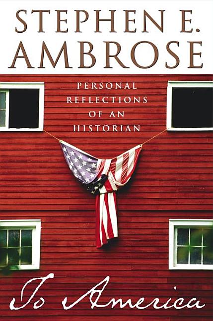 Item #280202 To America: Personal Reflections of an Historian. Stephen E. Ambrose