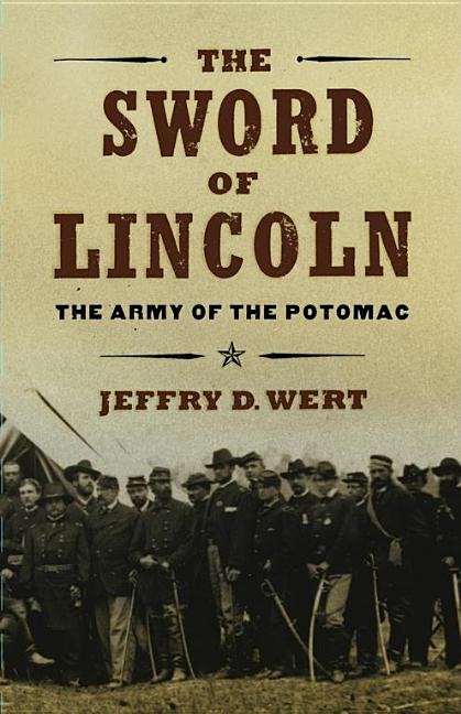 Item #199445 The Sword of Lincoln: The Army of the Potomac. Jeffry D. Wert