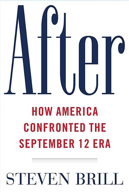 Item #31910 After: The Rebuilding and Defending of America in the September 12 Era. Steven Brill