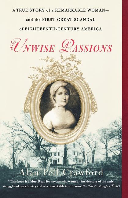 Item #266791 Unwise Passions: A True Story of a Remarkable Woman---and the First Great Scandal of...