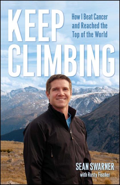 Item #273125 Keep Climbing: How I Beat Cancer and Reached the Top of the World. Sean Swarner