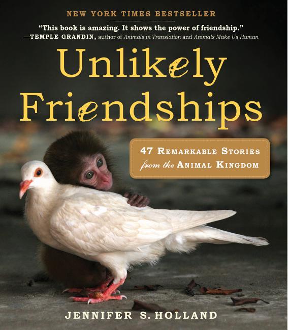 Item #268550 Unlikely Friendships: 47 Remarkable Stories from the Animal Kingdom. Jennifer S....