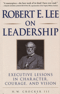 Item #284373 Robert E. Lee on Leadership : Executive Lessons in Character, Courage, and Vision....